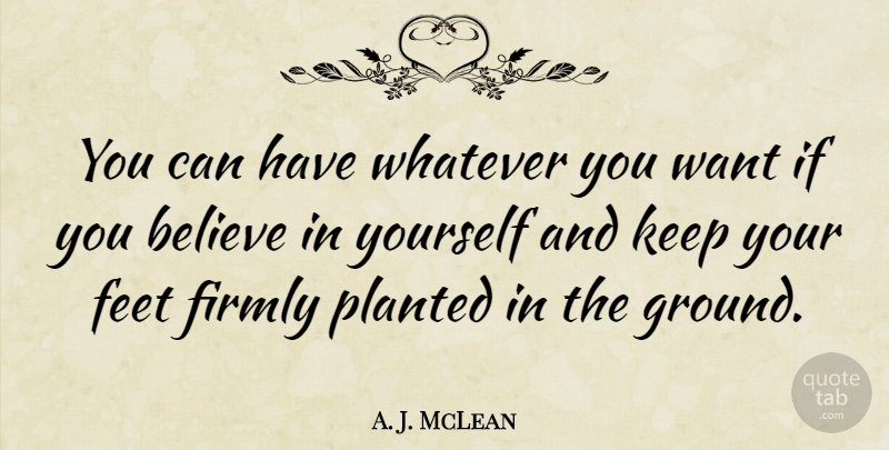A. J. McLean Quote About Believe, Feet, Want: You Can Have Whatever You...