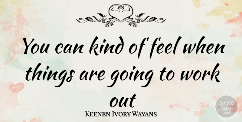 Keenen Ivory Wayans Quote About Work Out, Kind, Going To Work: You Can Kind Of Feel...