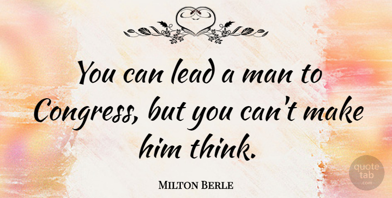 Milton Berle Quote About Funny, Inspiring, Graduation: You Can Lead A Man...