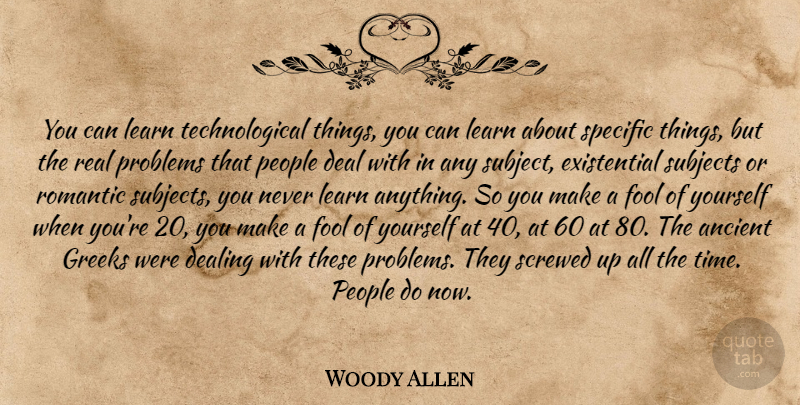 Woody Allen Quote About Real, People, Greek: You Can Learn Technological Things...