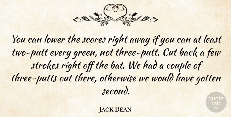 Jack Dean Quote About Couple, Cut, Few, Gotten, Lower: You Can Lower The Scores...