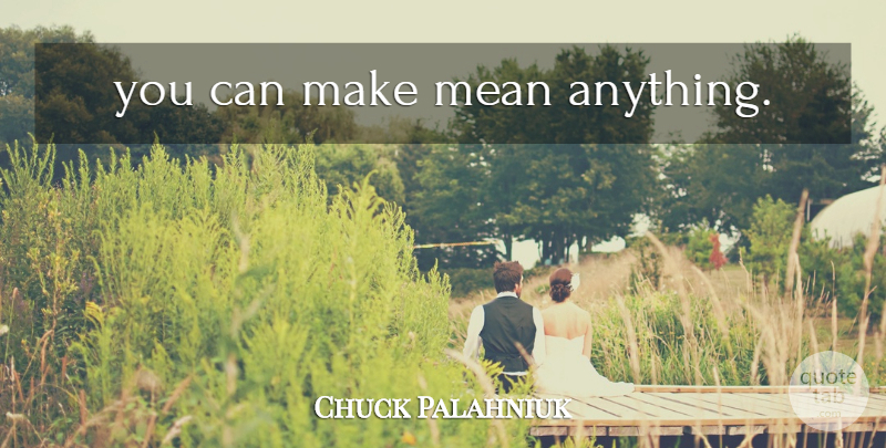 Chuck Palahniuk Quote About Mean: You Can Make Mean Anything...