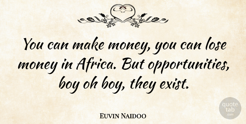 Euvin Naidoo Quote About Boys, Opportunity, Making Money: You Can Make Money You...