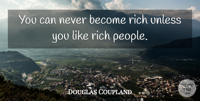 Douglas Coupland Quote About People, Rich, Rich People: You Can Never Become Rich...