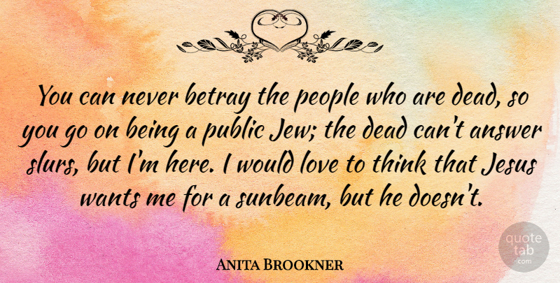 Anita Brookner Quote About Jesus, Thinking, People: You Can Never Betray The...