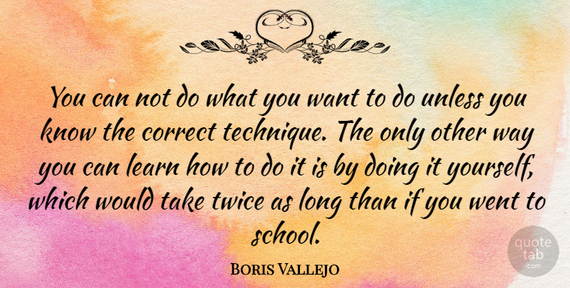 Boris Vallejo Quote About School, Long, Want: You Can Not Do What...