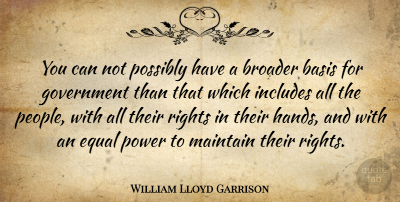 William Lloyd Garrison Quote About Government, Hands, Rights: You Can Not Possibly Have...