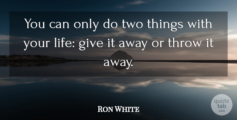 Ron White Quote About Two, Giving, Two Things: You Can Only Do Two...