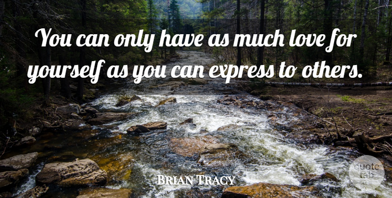 Brian Tracy Quote About Love, Much Love: You Can Only Have As...