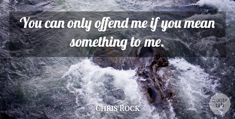 Chris Rock Quote About Bullying, Mean, Ifs: You Can Only Offend Me...