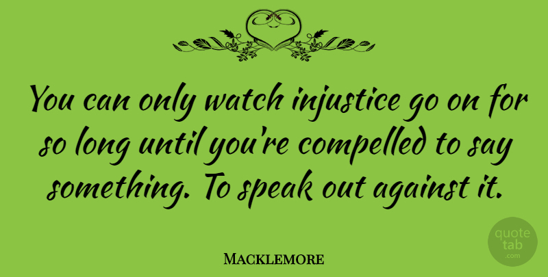 Macklemore Quote About Speaks Out, Long, Watches: You Can Only Watch Injustice...