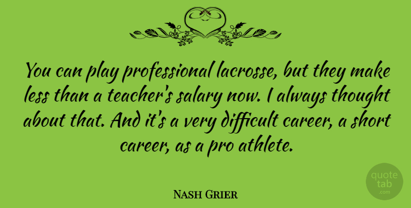 Nash Grier Quote About Difficult, Less, Pro, Salary, Teacher: You Can Play Professional Lacrosse...