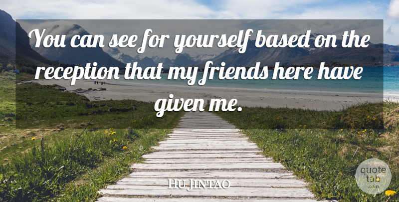 Hu Jintao Quote About Based, Given, Reception: You Can See For Yourself...