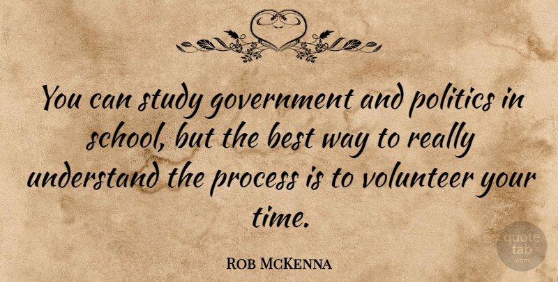 Rob McKenna Quote About School, Government, Volunteer: You Can Study Government And...