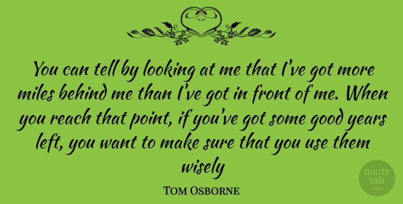 Tom Osborne Quote About Years, Want, Use: You Can Tell By Looking...