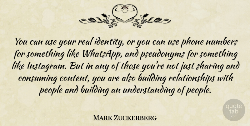 Mark Zuckerberg Quote About Consuming, Numbers, People, Phone, Relationships: You Can Use Your Real...