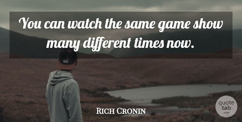 Rich Cronin Quote About Game, Watch: You Can Watch The Same...