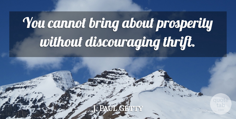 J. Paul Getty Quote About Cannot: You Cannot Bring About Prosperity...