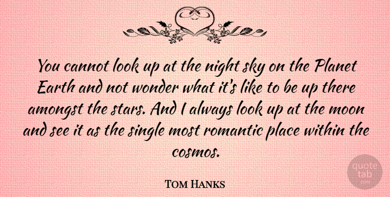 Tom Hanks Quote About Romantic, Stars, Moon: You Cannot Look Up At...