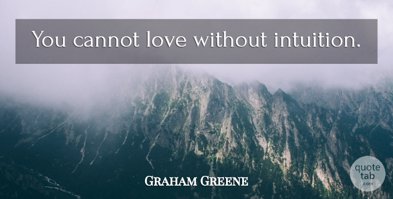 Graham Greene Quote About Intuition, Instinct: You Cannot Love Without Intuition...