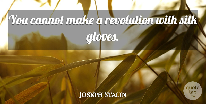 Joseph Stalin Quote About Anger, Revolution, Gloves: You Cannot Make A Revolution...