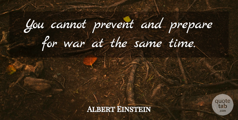 Albert Einstein Quote About War, Preparation, Preparing For War: You Cannot Prevent And Prepare...