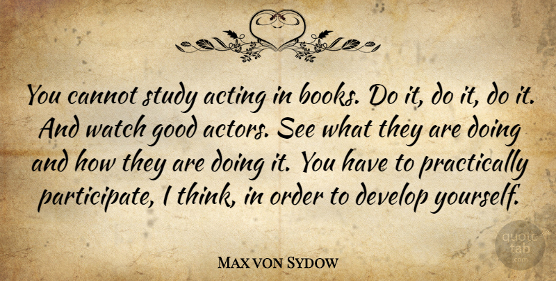 Max von Sydow Quote About Cannot, Develop, Good, Study, Watch: You Cannot Study Acting In...