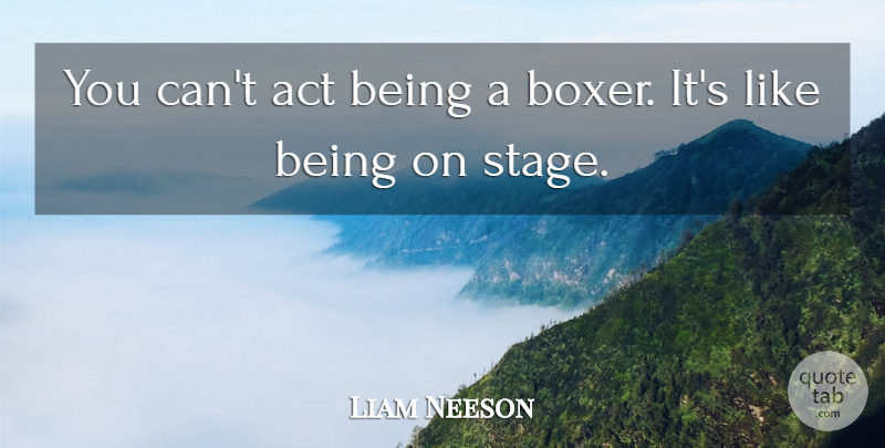 Liam Neeson Quote About Boxers, Stage: You Cant Act Being A...