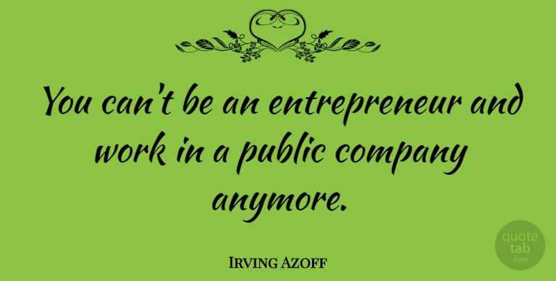 Irving Azoff Quote About Entrepreneur, Company: You Cant Be An Entrepreneur...