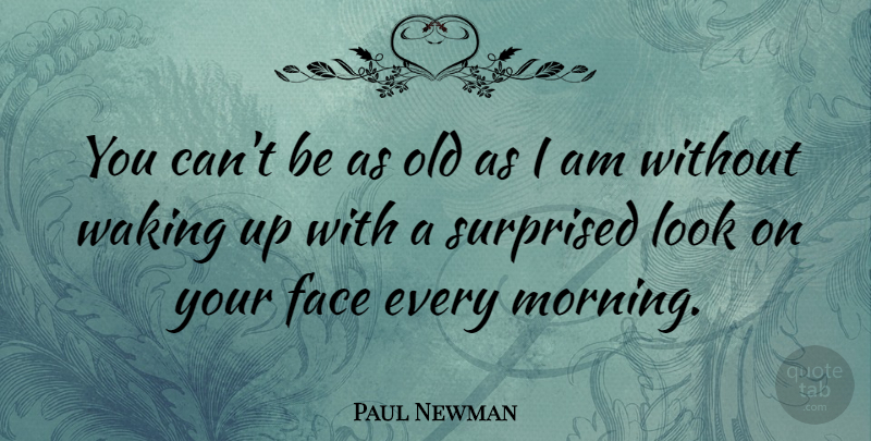 Paul Newman Quote About Morning, Careers, Smoking: You Cant Be As Old...