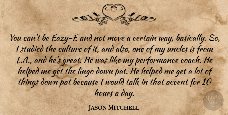 Jason Mitchell Quote About Accent, Certain, Great, Helped, Hours: You Cant Be Eazy E...