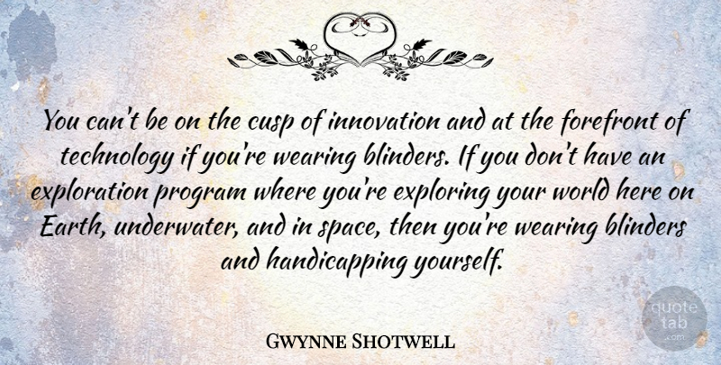 Gwynne Shotwell Quote About Blinders, Cusp, Exploring, Forefront, Program: You Cant Be On The...