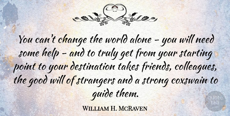 William H. McRaven Quote About Alone, Change, Good, Guide, Help: You Cant Change The World...