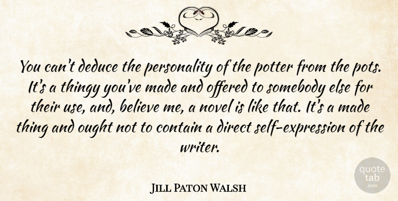 Jill Paton Walsh Quote About Believe, Contain, Deduce, Offered, Ought: You Cant Deduce The Personality...