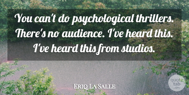 Eriq La Salle Quote About Psychological, Thrillers, Heard: You Cant Do Psychological Thrillers...