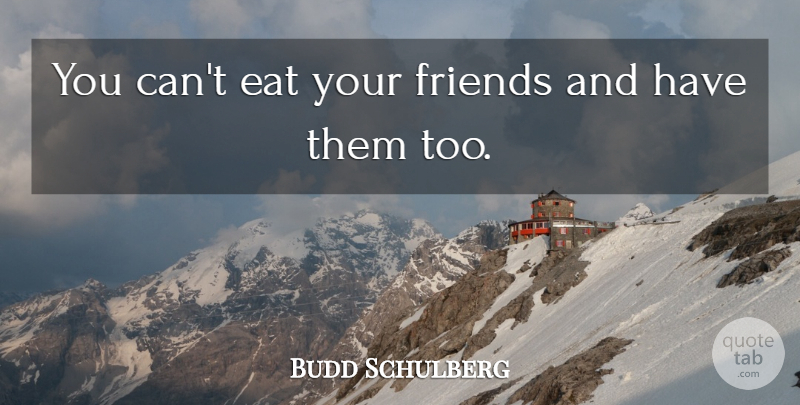 Budd Schulberg Quote About undefined: You Cant Eat Your Friends...