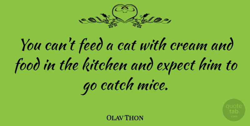 Olav Thon Quote About Catch, Cream, Expect, Feed, Food: You Cant Feed A Cat...