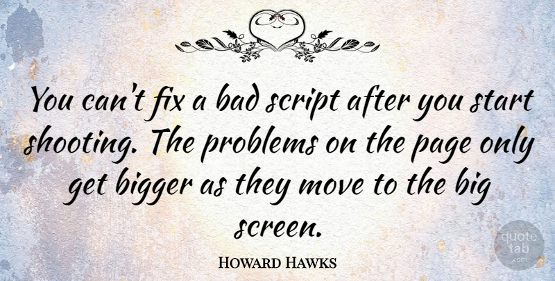 Howard Hawks Quote About Moving, Shooting, Pages: You Cant Fix A Bad...