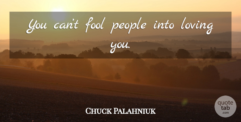 Chuck Palahniuk Quote About People, Loving You, Fool: You Cant Fool People Into...