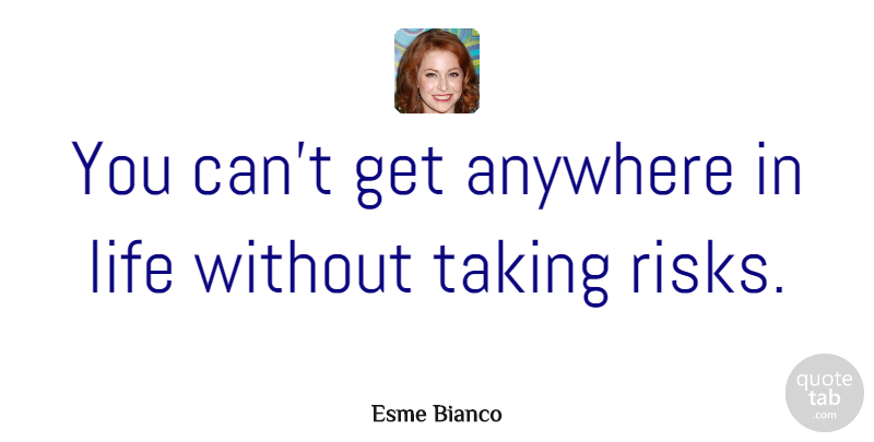 Esme Bianco Quote About Anywhere, Life: You Cant Get Anywhere In...