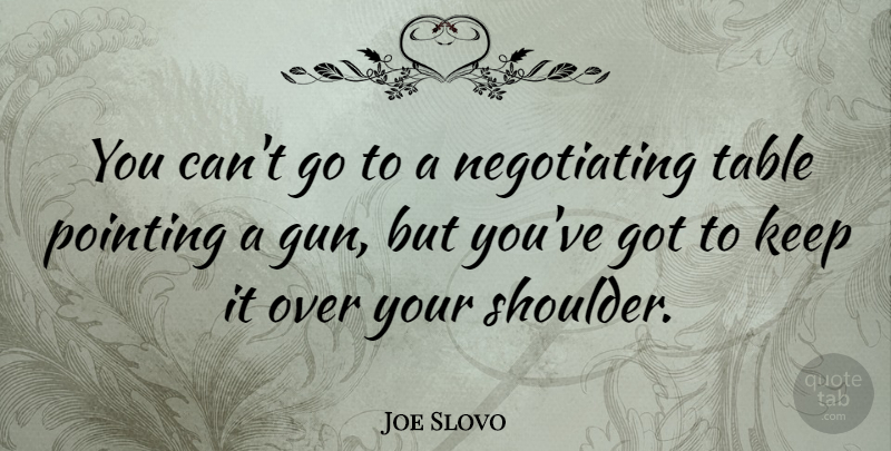 Joe Slovo Quote About Gun, Tables, Shoulders: You Cant Go To A...