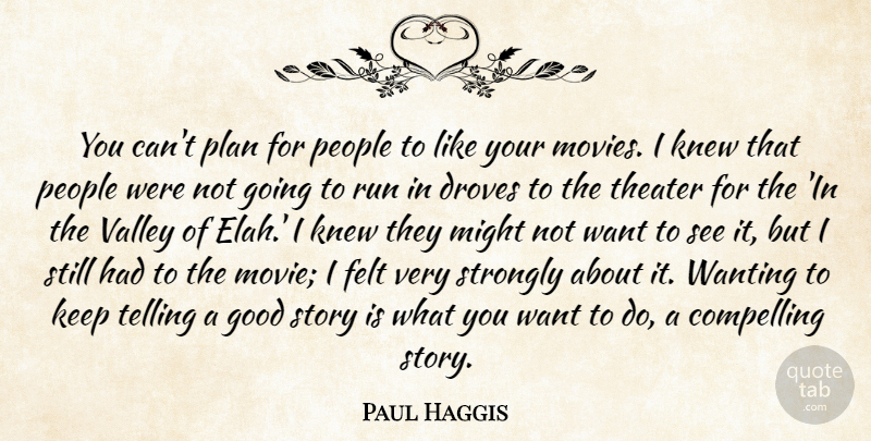 Paul Haggis Quote About Compelling, Felt, Good, Knew, Might: You Cant Plan For People...