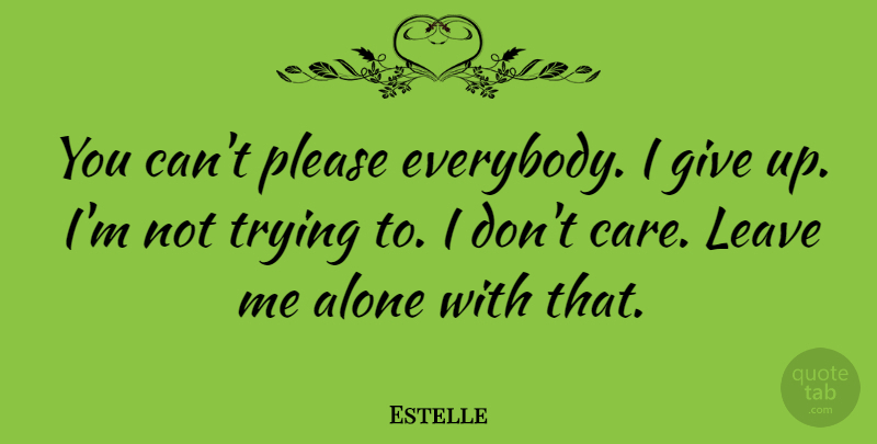 Estelle Quote About Giving Up, Leave Me Alone, Trying: You Cant Please Everybody I...