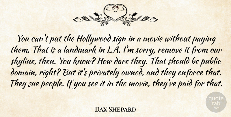 Dax Shepard Quote About Enforce, Landmark, Paid, Paying, Privately: You Cant Put The Hollywood...