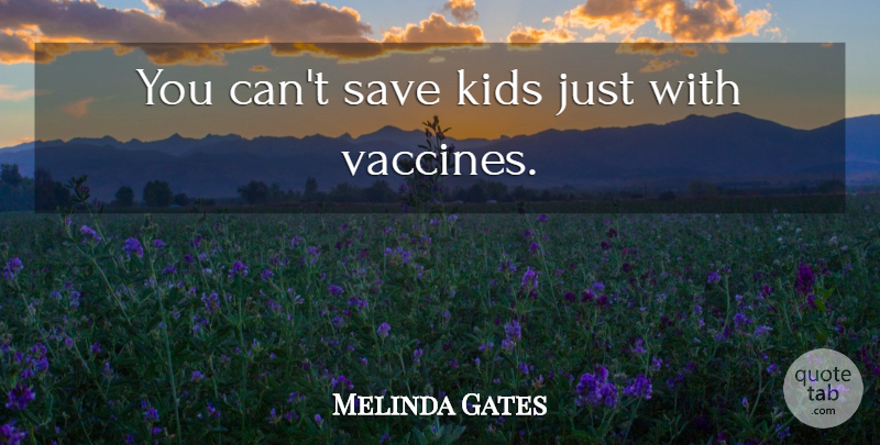 Melinda Gates Quote About Kids, Vaccines: You Cant Save Kids Just...