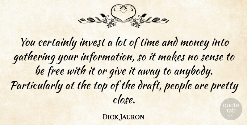 Dick Jauron Quote About Certainly, Free, Gathering, Invest, Money: You Certainly Invest A Lot...