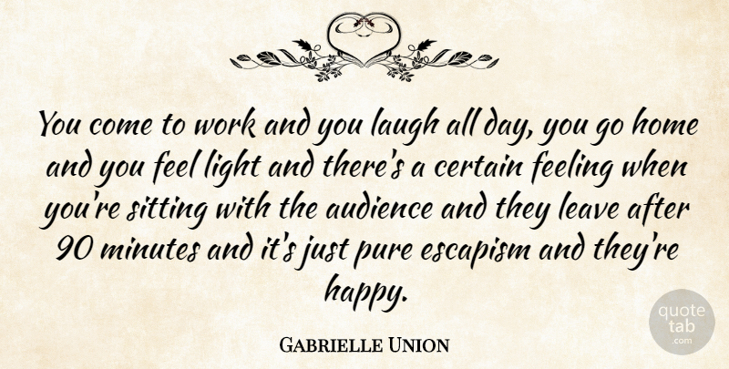 Gabrielle Union Quote About Audience, Certain, Escapism, Feeling, Home: You Come To Work And...