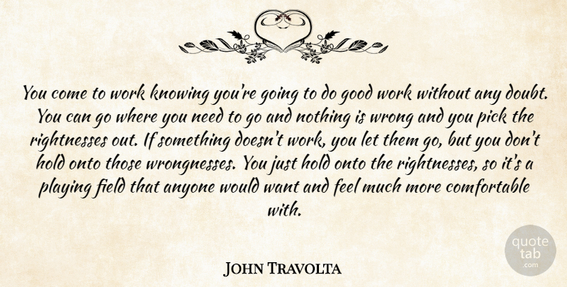 John Travolta Quote About Knowing, Doubt, Want: You Come To Work Knowing...