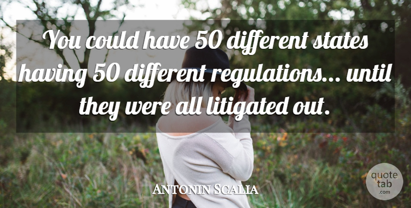 Antonin Scalia Quote About Regulation, Different, States: You Could Have 50 Different...
