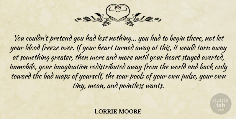 Lorrie Moore Quote About Heart, Mean, Blood: You Couldnt Pretend You Had...